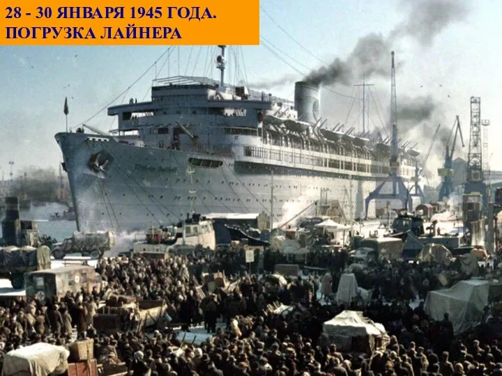 28 - 30 ЯНВАРЯ 1945 ГОДА. ПОГРУЗКА ЛАЙНЕРА 28 - 30 ЯНВАРЯ 1945 ГОДА. ПОГРУЗКА ЛАЙНЕРА