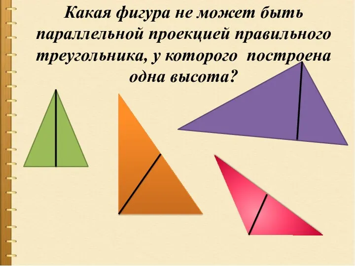 Какая фигура не может быть параллельной проекцией правильного треугольника, у которого построена одна высота?