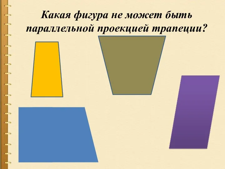 Какая фигура не может быть параллельной проекцией трапеции?