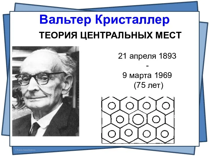 Вальтер Кристаллер ТЕОРИЯ ЦЕНТРАЛЬНЫХ МЕСТ 21 апреля 1893 - 9 марта 1969 (75 лет)