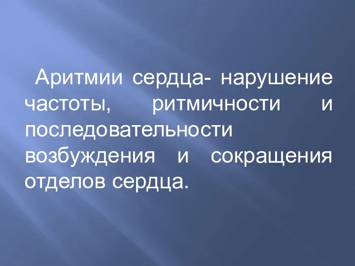 Аритмии сердца- нарушение частоты, ритмичности и последовательности возбуждения и сокращения отделов сердца.