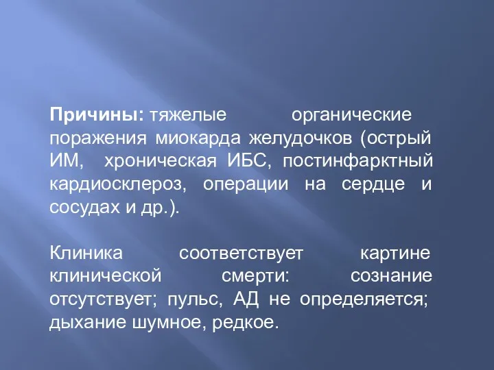 Причины: тяжелые органические поражения миокарда желудочков (острый ИМ, хроническая ИБС, постинфарктный кардиосклероз, операции