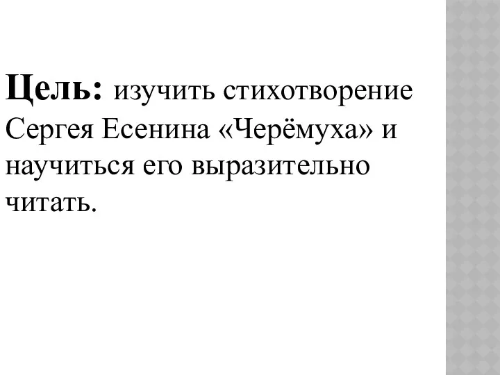 Цель: изучить стихотворение Сергея Есенина «Черёмуха» и научиться его выразительно читать.