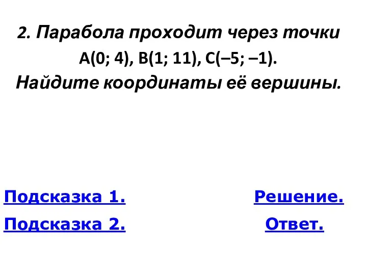 2. Па­ра­бо­ла про­хо­дит через точки A(0; 4), B(1; 11), C(–5; –1). Най­ди­те ко­ор­ди­на­ты