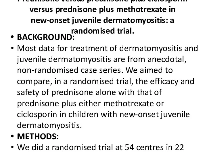 Prednisone versus prednisone plus ciclosporin versus prednisone plus methotrexate in new-onset juvenile dermatomyositis:
