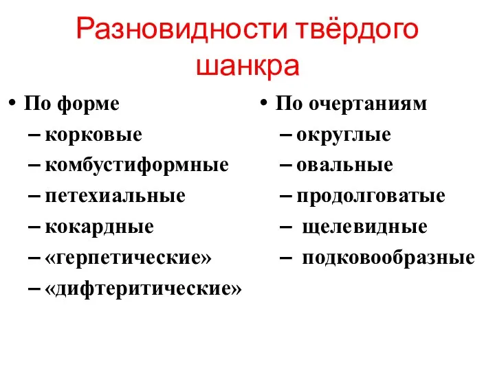 Разновидности твёрдого шанкра По форме корковые комбустиформные петехиальные кокардные «герпетические»