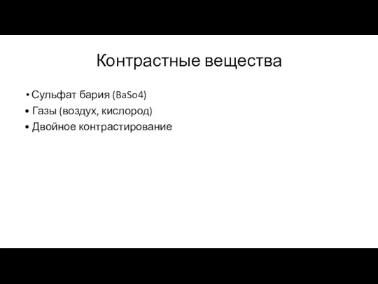 Контрастные вещества Сульфат бария (BaSo4) • Газы (воздух, кислород) • Двойное контрастирование