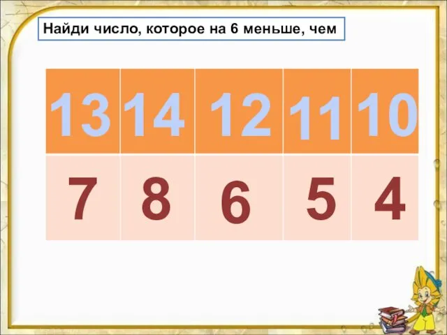 Найди число, которое на 6 меньше, чем 13 14 12 11 10 6