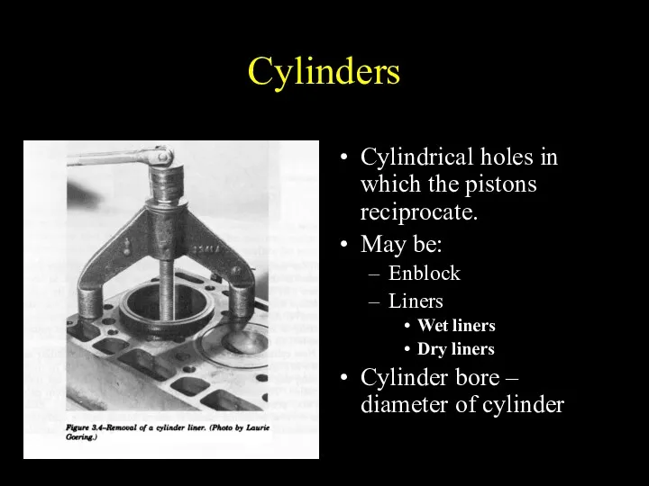 Cylinders Cylindrical holes in which the pistons reciprocate. May be: