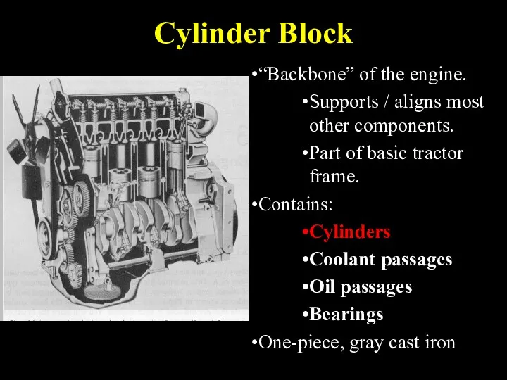 Cylinder Block “Backbone” of the engine. Supports / aligns most