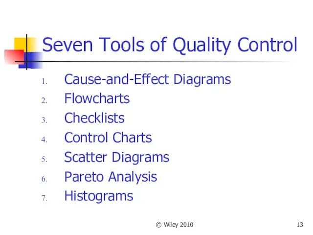 © Wiley 2010 Seven Tools of Quality Control Cause-and-Effect Diagrams Flowcharts Checklists Control