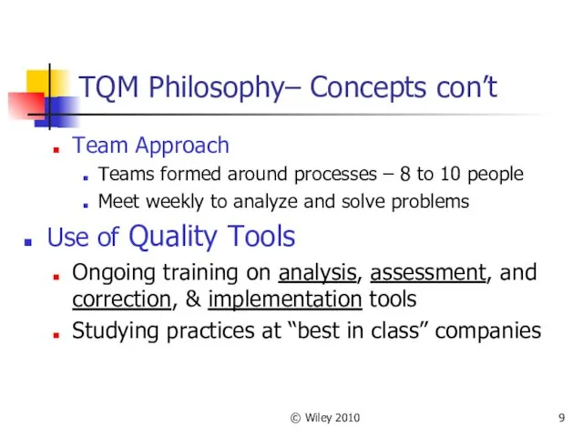 © Wiley 2010 TQM Philosophy– Concepts con’t Team Approach Teams formed around processes