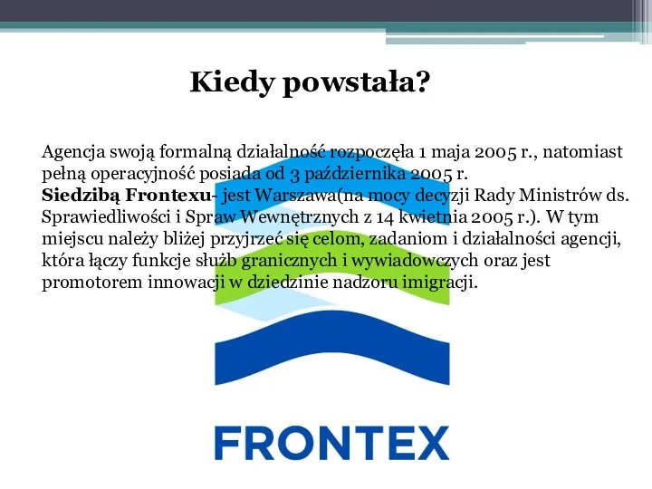 Agencja swoją formalną działalność rozpoczęła 1 maja 2005 r., natomiast pełną operacyjność posiada