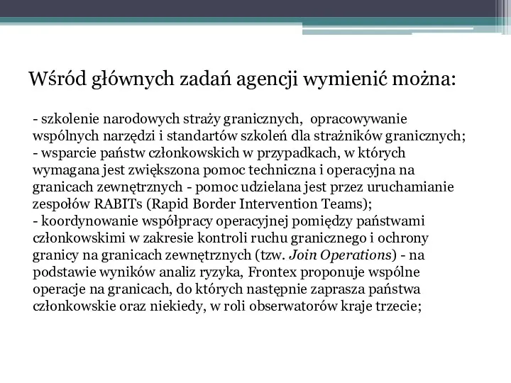 Wśród głównych zadań agencji wymienić można: - szkolenie narodowych straży granicznych, opracowywanie wspólnych