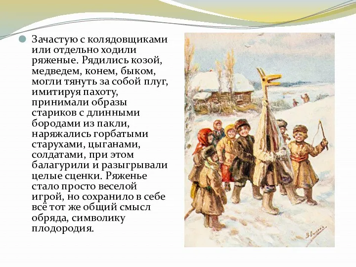 Зачастую с колядовщиками или отдельно ходили ряженые. Рядились козой, медведем,