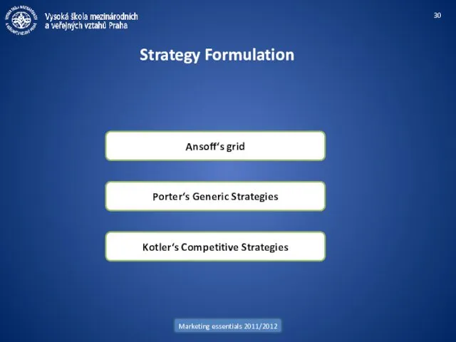 Ansoff‘s grid Marketing essentials 2011/2012 Strategy Formulation Porter‘s Generic Strategies Kotler‘s Competitive Strategies