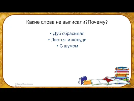 Какие слова не выписали?Почему? Дуб сбрасывал Листья и жёлуди С шумом