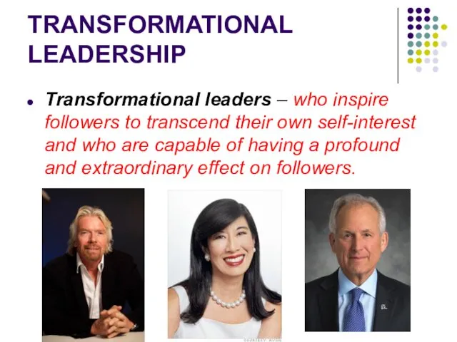 TRANSFORMATIONAL LEADERSHIP Transformational leaders – who inspire followers to transcend their own self-interest