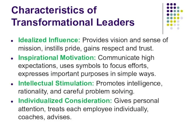 Characteristics of Transformational Leaders Idealized Influence: Provides vision and sense of mission, instills