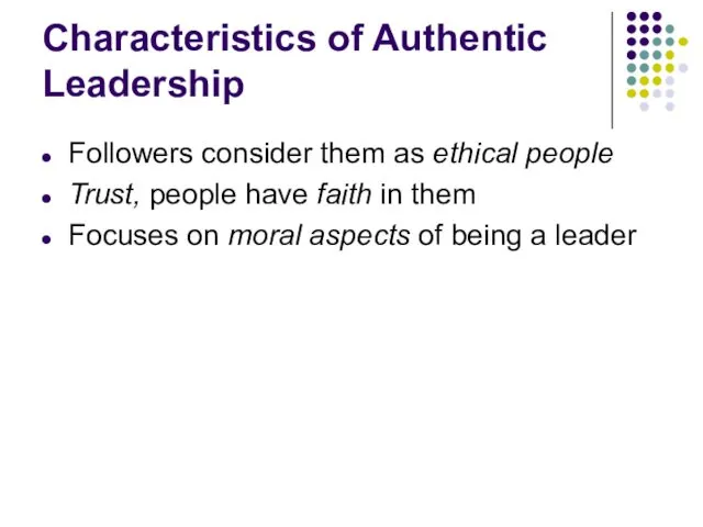 Characteristics of Authentic Leadership Followers consider them as ethical people Trust, people have