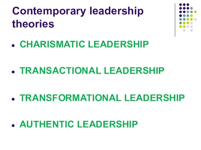 Contemporary leadership theories CHARISMATIC LEADERSHIP TRANSACTIONAL LEADERSHIP TRANSFORMATIONAL LEADERSHIP AUTHENTIC LEADERSHIP