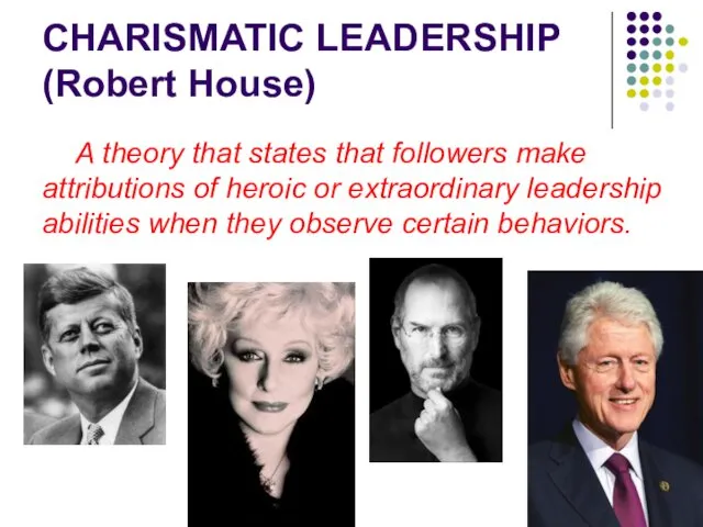 CHARISMATIC LEADERSHIP (Robert House) A theory that states that followers make attributions of