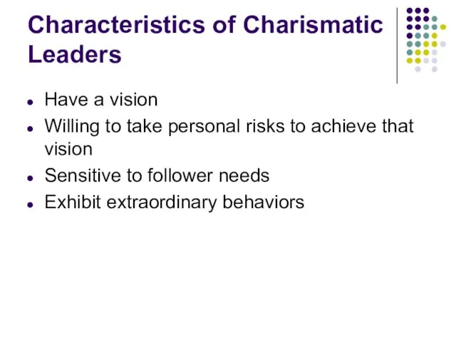 Characteristics of Charismatic Leaders Have a vision Willing to take personal risks to