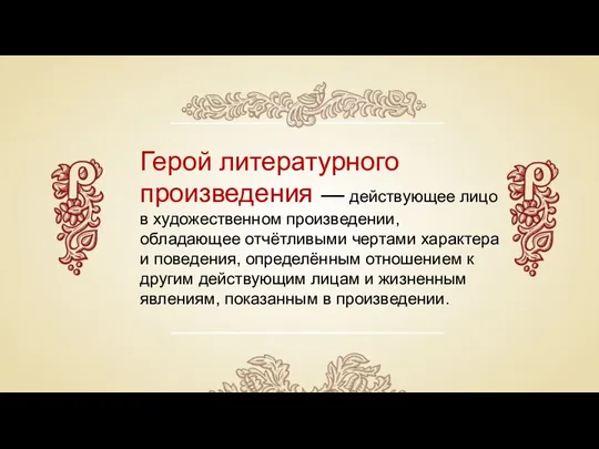 Герой литературного произведения — действующее лицо в художественном произведении, обладающее