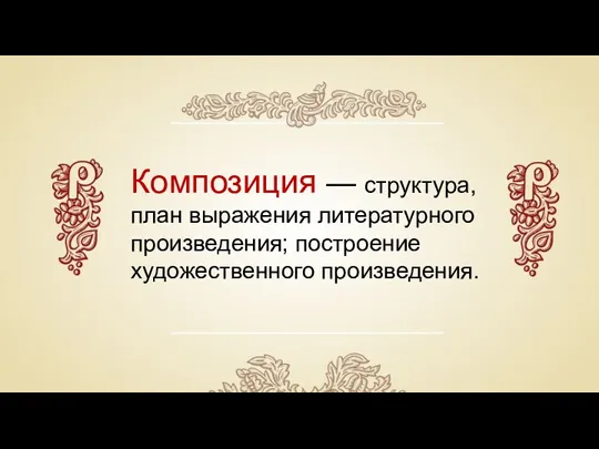 Композиция — структура, план выражения литературного произведения; построение художественного произведения.