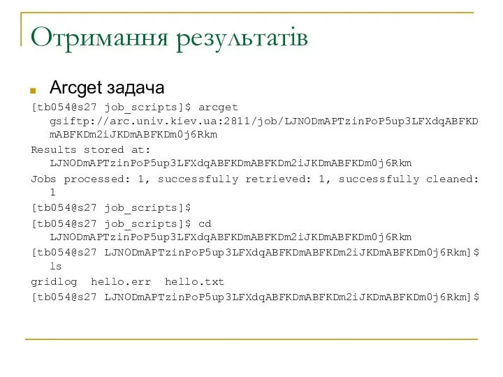 Отримання результатів Arcget задача [tb054@s27 job_scripts]$ arcget gsiftp://arc.univ.kiev.ua:2811/job/LJNODmAPTzinPoP5up3LFXdqABFKDmABFKDm2iJKDmABFKDm0j6Rkm Results stored