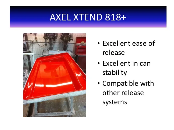 Excellent ease of release Excellent in can stability Compatible with other release systems AXEL XTEND 818+