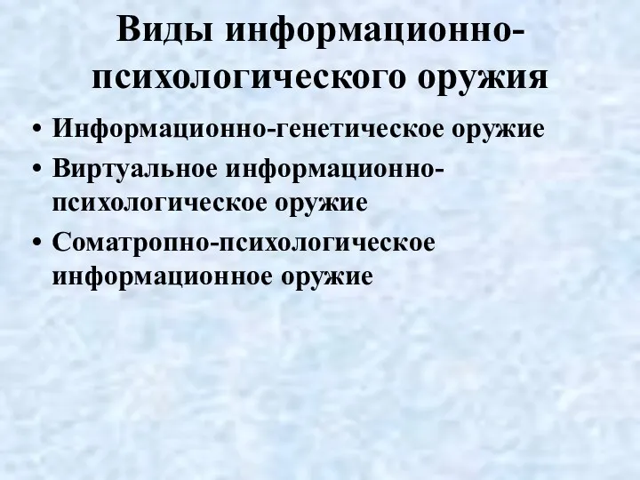 Виды информационно-психологического оружия Информационно-генетическое оружие Виртуальное информационно-психологическое оружие Соматропно-психологическое информационное оружие