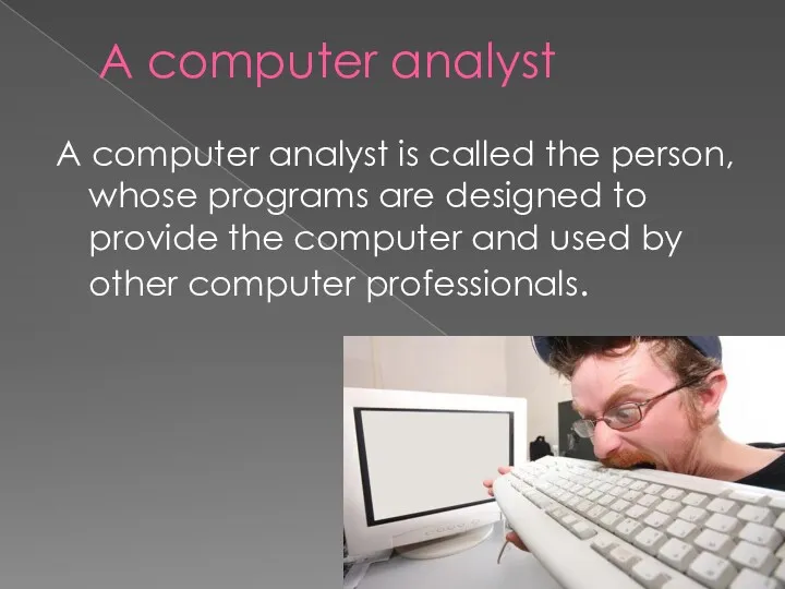 A computer analyst A computer analyst is called the person,