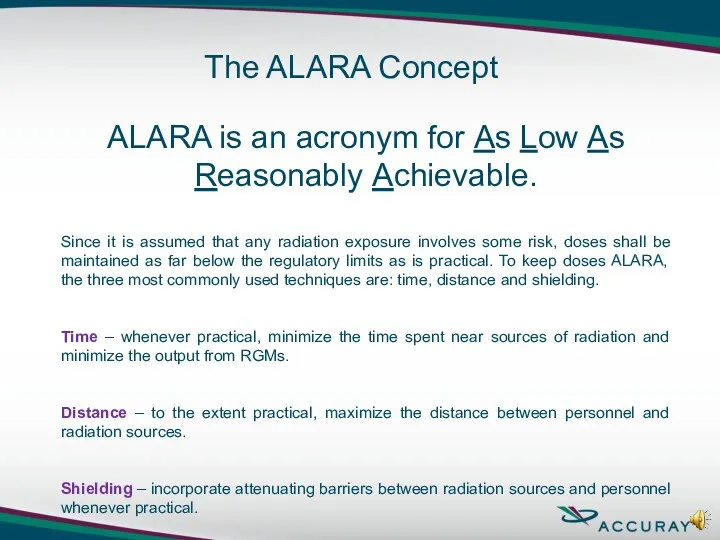 ALARA is an acronym for As Low As Reasonably Achievable.