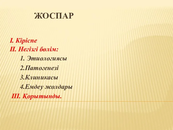 ЖОСПАР І. Кіріспе ІІ. Негізгі бөлім: 1. Этиологиясы 2.Патогенезі 3.Клиникасы 4.Емдеу жолдары ІІІ. Қорытынды.