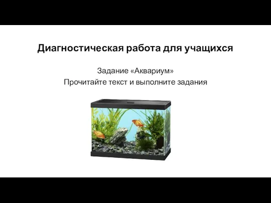 Диагностическая работа для учащихся Задание «Аквариум» Прочитайте текст и выполните задания