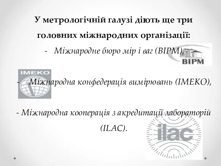 У метрологічній галузі діють ще три головних міжнародних організації: Міжнародне