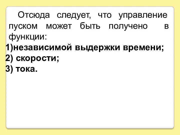 Отсюда следует, что управление пуском может быть получено в функции: независимой выдержки времени; скорости; тока.