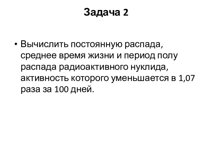 Задача 2 Вычислить постоянную распада, среднее время жизни и период