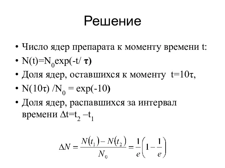 Решение Число ядер препарата к моменту времени t: N(t)=N0exp(-t/ τ)