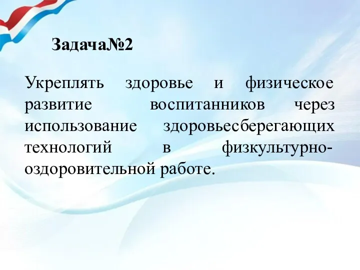 Задача№2 Укреплять здоровье и физическое развитие воспитанников через использование здоровьесберегающих технологий в физкультурно-оздоровительной работе.