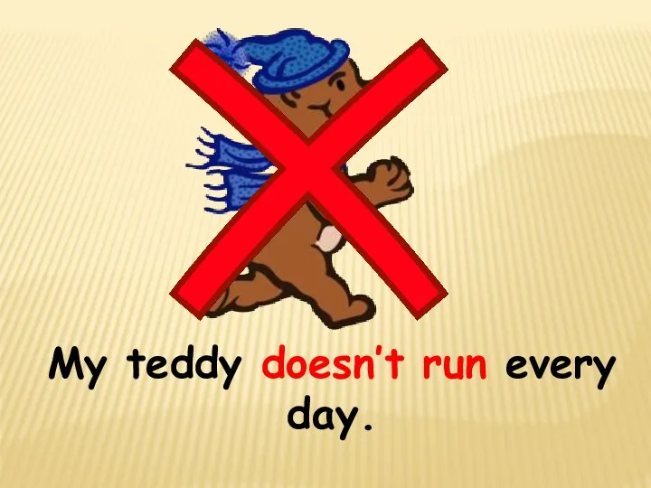 My teddy doesn’t run every day.