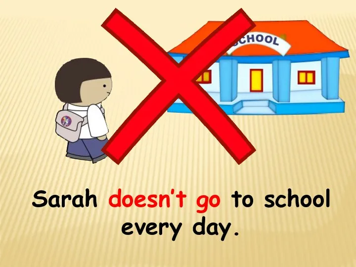 Sarah doesn’t go to school every day.