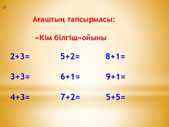 Ағаштың тапсырмасы: «Кім білгіш»ойыны 2+3= 5+2= 8+1= 3+3= 6+1= 9+1= 4+3= 7+2= 5+5=