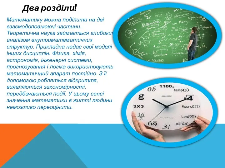 Два розділи! Математику можна поділити на дві взаємодоповнюючі частини. Теоретична