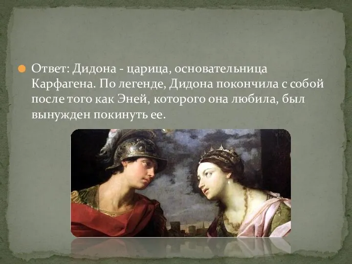 Ответ: Дидона - царица, основательница Карфагена. По легенде, Дидона покончила