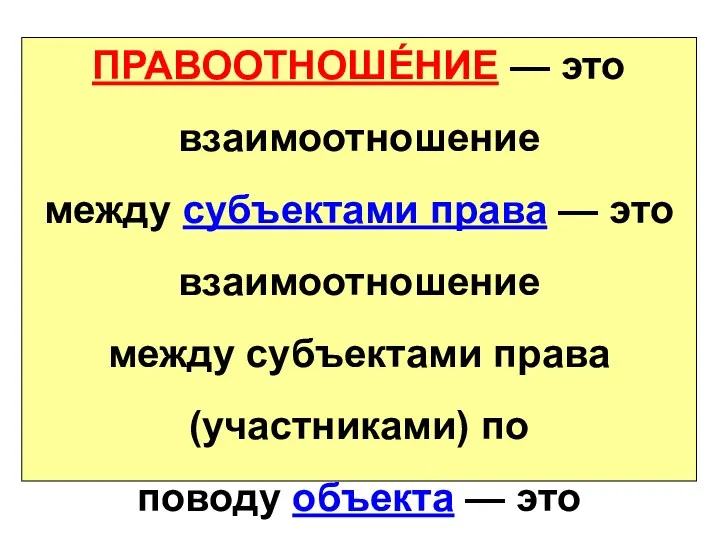 ПРАВООТНОШЕ́НИЕ — это взаимоотношение между субъектами права — это взаимоотношение