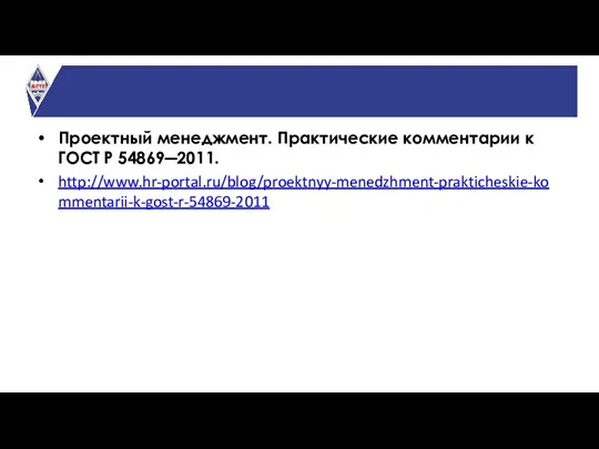 Проектный менеджмент. Практические комментарии к ГОСТ Р 54869―2011. http://www.hr-portal.ru/blog/proektnyy-menedzhment-prakticheskie-kommentarii-k-gost-r-54869-2011