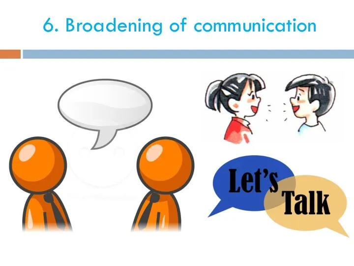 6. Broadening of communication