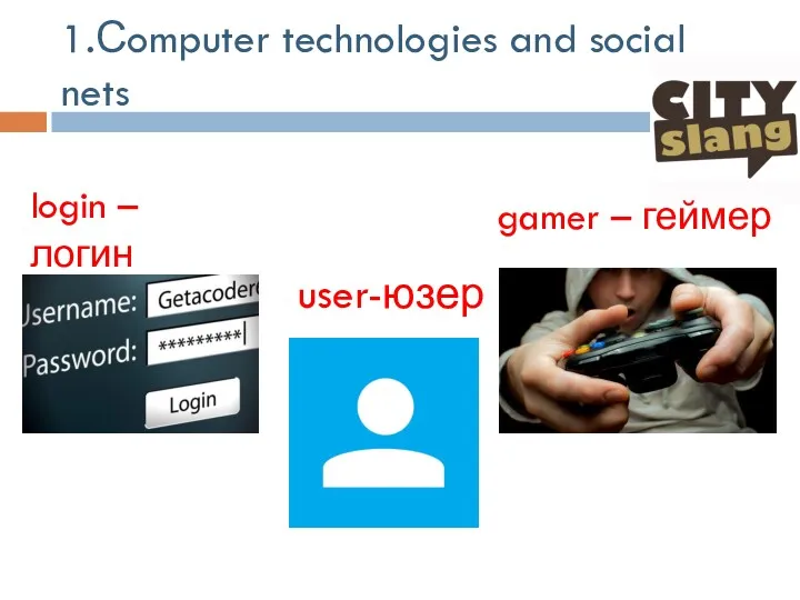 1.Сomputer technologies and social nets user-юзер gamer – геймер login – логин